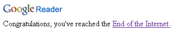 Google Reader's "Congratulations, you've reached the End of the Internet." Easter Egg screen, shown when all your feeds are empty.