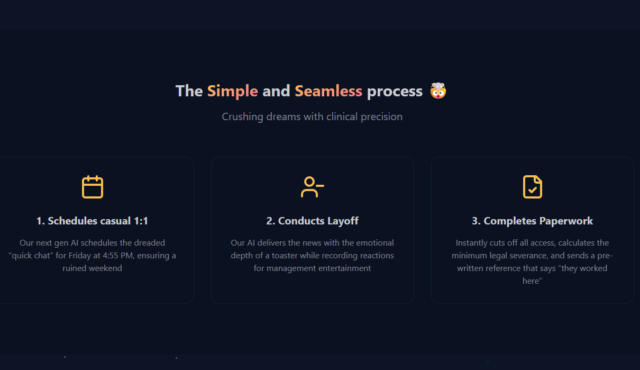 Illustration of the 'LayoffBot process': 1. Schedules casual 1:1. Our next gen AI schedules the dreaded "quick chat" for Friday at 4:55 PM, ensuring a ruined weekend. 2. Conducts Layoff. Our AI delivers the news with the emotional depth of a toaster while recording reactions for management entertainment. 3. Completes Paperwork. Instantly cuts off all access, calculates the minimum legal severance, and sends a pre-written reference that says 'they worked here'.