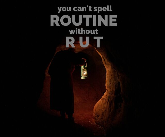 A man in a dark tunnel, captioned "you can't spell ROUTINE without R U T".