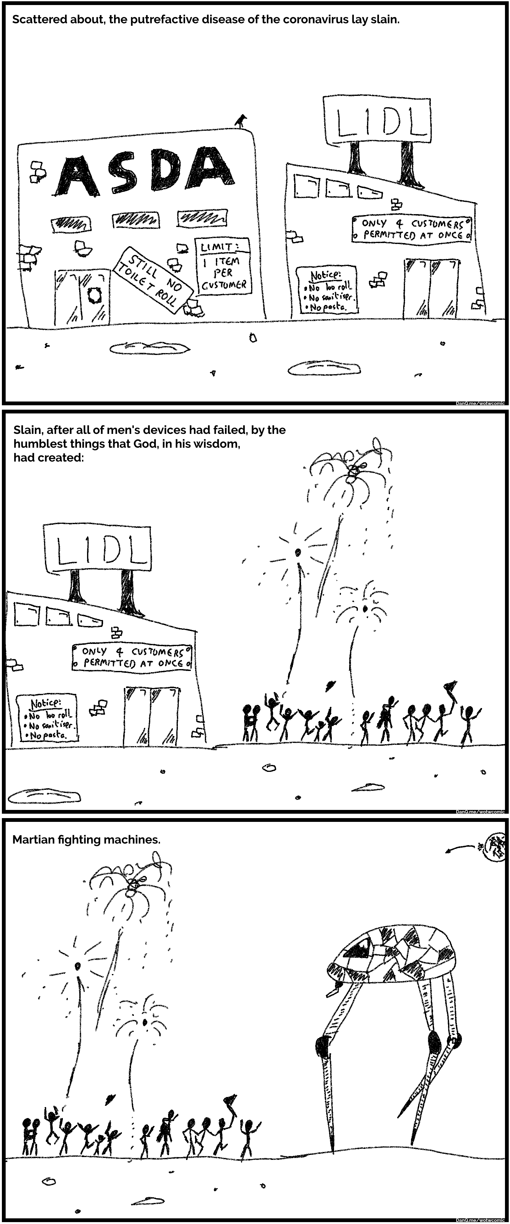 Comic, three panes. First pane shows derelict supermakets, caption: Scattered about, the putrefactive disease of the coronavirus lay slain. Second pane shows people celebrating, caption: Slain, after all men's devices had failed, by the humblest things that God, in his wisdom, had created. Third frame shows the celebrating people in the shadow of a tripod war machine from War of the Worlds, caption: Martian fighting machines.