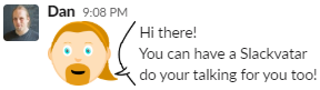 Dan's Slackvatar says: "Hi there! You can have a Slackvatar do your talking for you too!"