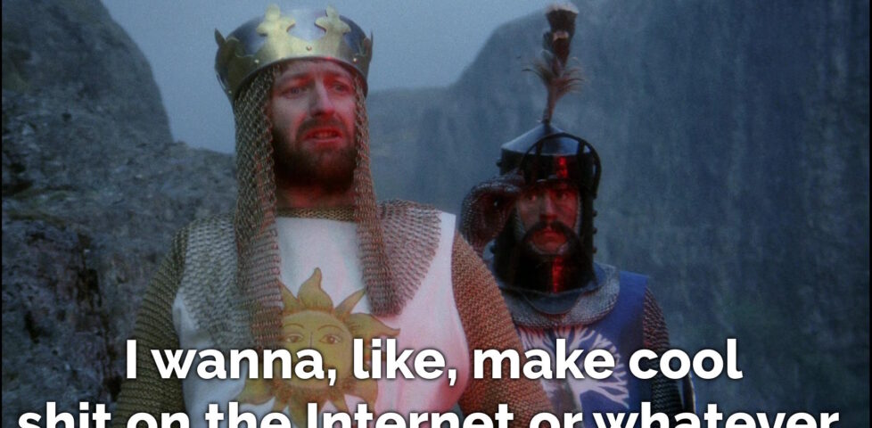 King Arthur again, but now he says "I wanna, like, make cool shit on the Internet or whatever."