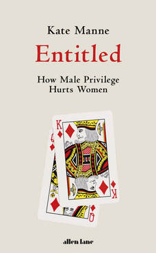 Book cover: Entitled by Kate Manne. Subtitle: How Male Privilege Hurts Women. Shows a picture of two playing cards; the King of Diamonds sits atop, mostly-covering the Queen of Hearts beneath.