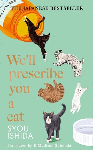 Book cover of We'll Prescribe You A Cat by Syou Ishida, translated by E. Madison Shimoda. At the top is written 'The Japanese Bestseller'. The hospital-green cover shows an open pill bottle (with label written in Japanese) pouring out five cats of different breeds who tumble down to land on their feet atop the translator's name.