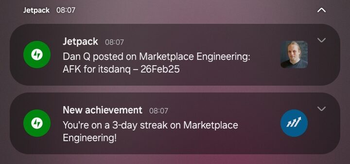 Full image of Two 'Jetpack' notifications on an Android phone, both at 08:07. The first reads: 'Dan Q posted on Marketplace Engineering: AFK for itsdang -26Feb25'. The second reads: 'New achievement: You're on a 3-day streak on Marketplace Engineering!'