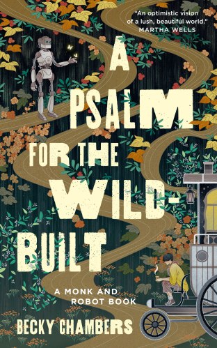 Book cover: A Psalm for the Wild-Built, by Becky Chambers. The cover art shows a winding trail weaving its way through a forest of diverse plants. At one end, a figure wearing brown and yellow robes sits on the front step of an old fashioned wagon carriage, cupping a hot beverage in both hands. Near the other end of the trail, a humanoid metal robot reaches out a finger to provide a landing spot to a pair of butterflies.