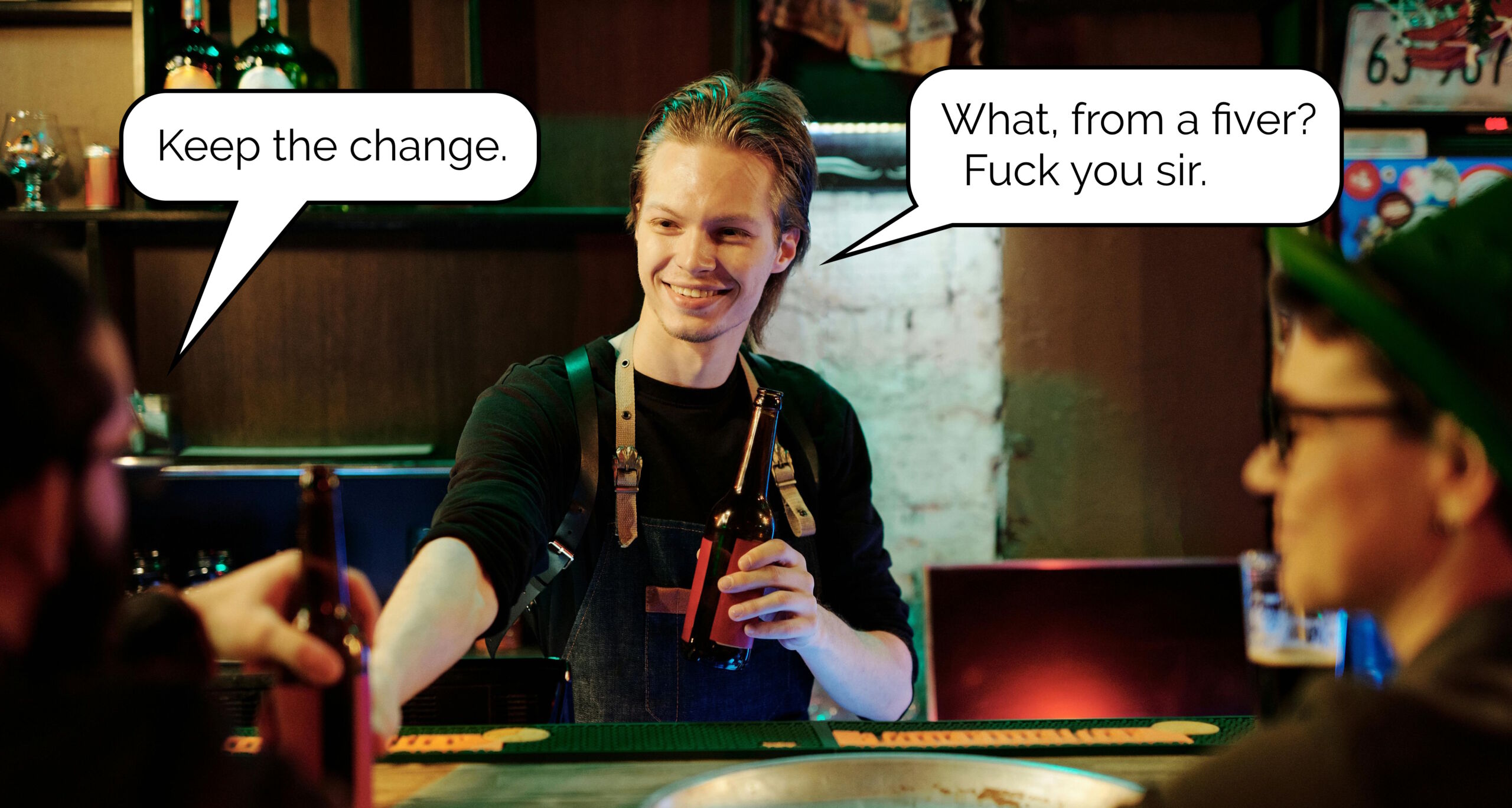 Full image of Stock photo of a barman serving two patrons, annotated with speech bubbles. One patron says "Keep the change." The barman, smiling, says "What, from a a fiver. Fuck you sir."