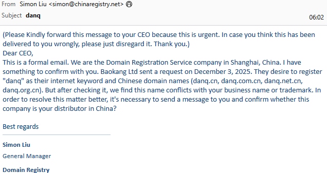 Screenshot of scam email which begins "Dear CEO, This is a formal email. We are the Domain Registration Service company in Shanghai, China. I have something to confirm with you. Baokang Ltd sent a request on December 3, 2025. They desire to register "danq" as their internet keyword and Chinese domain names..." and goes on to try to bait the recipient into replying and expressing an interest in the domain names mentioned.
