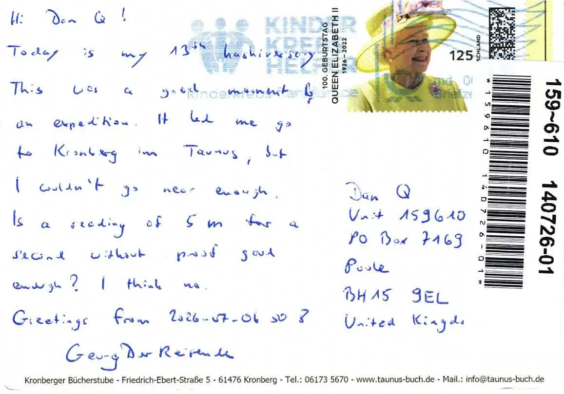 Full image of Postcard reading: Hi Dan Q! / Today is my 13th hashiversary. This was a good moment & an expedition. It let me go to Kronberg am Taunus, but I couldn't go near enough. Is a reading of 5m for a second without proof good enough? I think no. / Greetings from 2026-07-06 50 8 / GeorgDerReisende