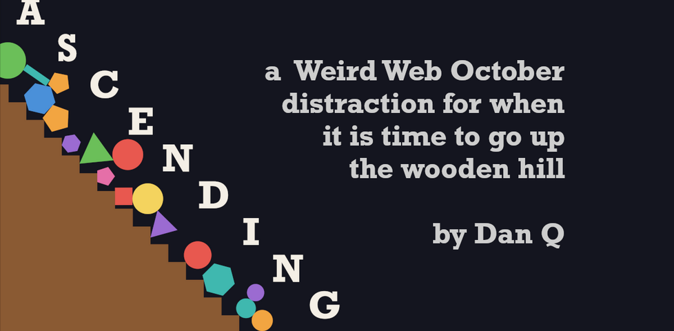 ASCDENDING: a Weird Web October distraction for when it is time to go up the wooden hill, by Dan Q, with blocks rolling up a staircase.